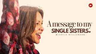 A Message To My Single Sisters | Michele Williamson