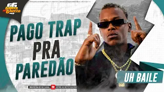 UH BAILE - PAGO TRAP PRA PAREDÃO - PROMO MAIO 2K22