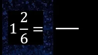 1 2/6 a fraccion impropia, convertir fracciones mixtas a impropia , 1 and 2/6 as a improper fraction