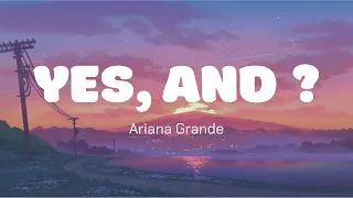 Yes, And ? - Ariana Grande (Lyrics)