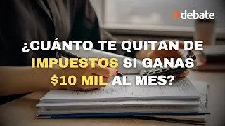 ¿Cuánto te quitan de impuestos si ganas $10 mil al mes?