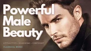 ♫ Powerful Male Beauty! ~ Extremely Attractive + Confident + Handsome ~ Classical Music