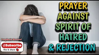 Prayer Against The Spirit Of Hatred and Rejection #propheticrevival #prayeragainstrejection