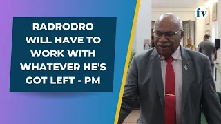 Radrodro will have to work with whatever he's got left - PM