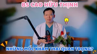 NHỮNG MỐC KHÁM THAI QUAN TRỌNG TRONG THAI KỲ? | Bs Cao Hữu Thịnh