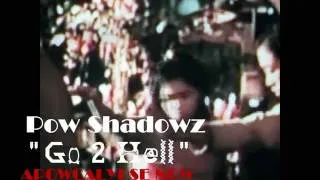 Pow Shadowz "GO 2 HELL" APOWCALYPSE NOW!!