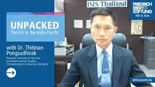 Unpacked with Dr Thitinan Pongsudhirak | The EU in the Indo-Pacific | Ep. 4