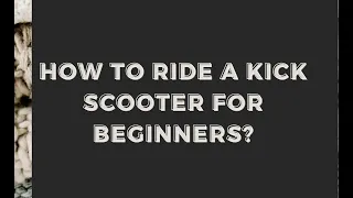 how to ride a kick scooter for beginners
