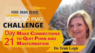 Day 21: Make Connections to Quit Porn & Masturbation w/ Dr. Trish Leigh