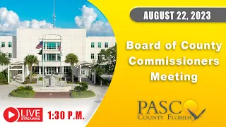 08.22.2023 Pasco Board of County Commissioners Meeting (Afternoon Session)