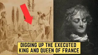 DIGGING UP The Executed King And Queen Of France