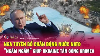 Nga tuyên bố chấn động nước NATO “ngấm ngầm” giúp Ukraine tấn công Crimea | Nghệ An TV