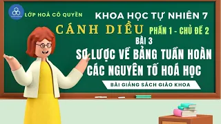 KHTN lớp 7 | Cánh Diều | 3. Sơ lược về bảng tuần hoàn các nguyên tố hoá học | Bài giảng sgk