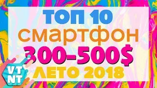 ТОП 10 Смартфонов до $300-$500 Лето 2018