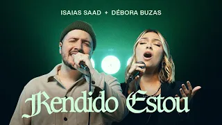 ISAIAS SAAD, DÉBORA BUZAS - RENDIDO ESTOU (AO VIVO)