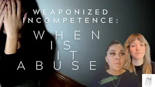 Weaponized Incompetence: When is it Abuse? with @thatdarnchat