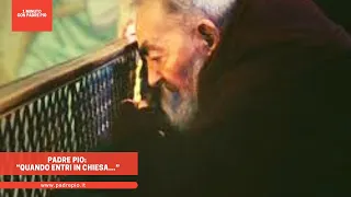 Padre Pio: “quando entri in Chiesa…”