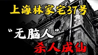 【都市怪谈】都市十大传说：林家宅37号灵异事件，无脑邪道杀人成仙案！丨奇闻异事丨民间故事丨恐怖故事丨鬼怪故事丨灵异事件丨真实灵异故事