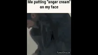 me putting "anger cream" on my face