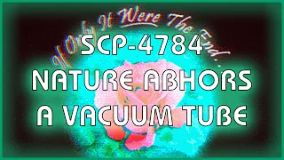 SCP 4784 - Nature Abhors a Vacuum Tube