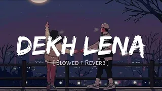 Dekh Lena | Slowed & Reverb | Arijit Singh | Love lofi 🎶