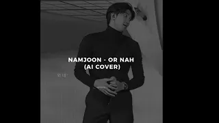 namjoon - or nah (ai cover) [orginally by somo]