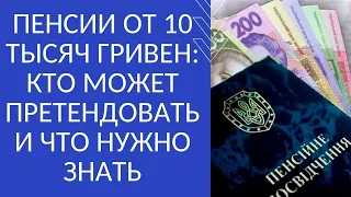 ПЕНСИИ ОТ 10 ТЫСЯЧ ГРИВЕН: КТО МОЖЕТ ПРЕТЕНДОВАТЬ И ЧТО НУЖНО ЗНАТЬ