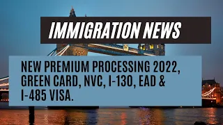 Immigration News || New Premium Processing 2022, Green Card, NVC, I-130, EAD & I-485 visa.