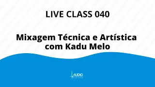 Audio Seminars Live Class 040 - Mixagem Técnica e Artística com Kadu Melo - Parte 1