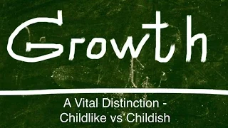 A Vital Distinction: Childlike vs. Childish