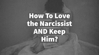 How To Love the Narcissist AND Keep Him/Her?