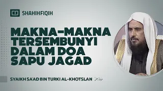 Makna-Makna Tersembunyi Dalam Doa Sapu Jagad - Syaikh Sa'ad bin Turki Al-Khotslan #nasehatulama