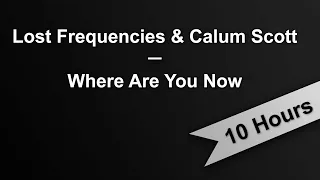WHERE ARE YOU NOW - Lost Frequencies & Calum Scott (10 Hours On Repeat)