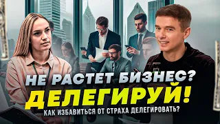 Не растет бизнес? Делегируй!  Как избавиться от страха делегировать?