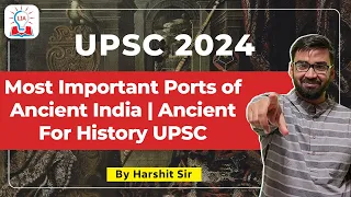 Most Important Ports of Ancient India For UPSC Prelims 2024 | Ancient History | UPSC History GS 1