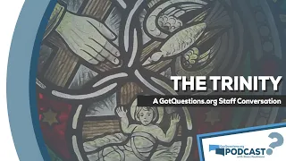 Is the doctrine of the Trinity biblical? Why is it important? - GotQuestions.org Podcast Episode 25