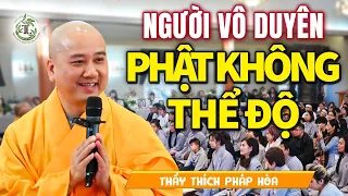 Phật môn tuy rộng cửa, khó độ người vô duyên - Thầy Thích Pháp Hòa