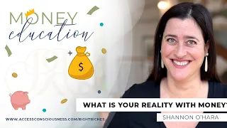 2. What is Your Reality With Money? | Money Education @accessrightrichesforyou @ShannonOHara