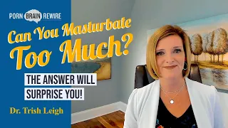 Can You Masturbate too Much? w/ Dr. Trish Leigh (No Fap, PMO)