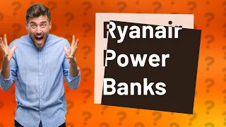 How many power banks can you take on Ryanair?