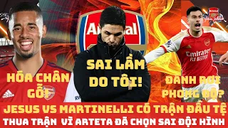 TIN ARSENAL 15/4: ARTETA CHỌN SAI ĐỘI HÌNH ARS THUA SỐC, JESUS VS MARTINELLI CÓ TRẬN ĐẤU TỆ RƠI ĐỈNH