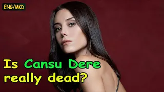 [NEWS]-[ENG/MKD] Is Cansu Dere really dead?