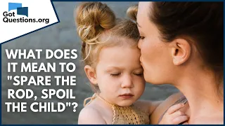 What does it mean to "spare the rod, spoil the child"? | GotQuestions.org