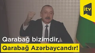 Prezident İlham Əliyev: "Qarabağ bizimdir, Qarabağ Azərbaycandır!"