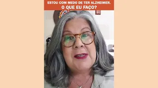 Estou com medo de ter alzheimer, o que eu faço?