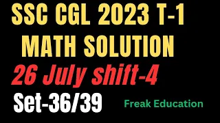 SSC CGL 2023 TIER-1 MATHS  SOLUTION | 26 JULY 2023 SHIFT-4 MATHS SOLUTION BY FREAK EDUCATION |SET-36