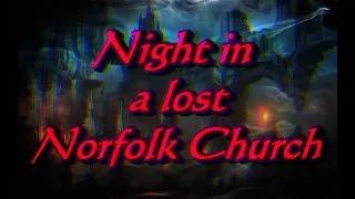 A NIGHT IN A LOST NORFOLK CHURCH - NEW SHOW!