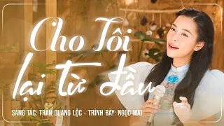 Cho Tôi Lại Từ Đầu (ST: Trần Quang Lộc) - Ngọc Mai | Music Video