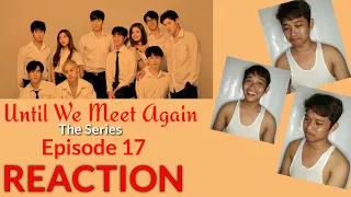 Until We Meet Again The Series Episode 17 | REACTION | TAGALOG PH | Justin Rejiecer Vlog