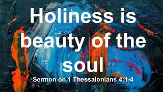 Holiness is Beauty of the Soul. Sermon on 1 Thessalonians 4:1-4. Dr. Matthew Everhard